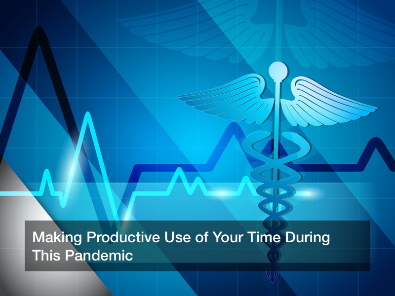 Making Productive Use of Your Time During This Pandemic