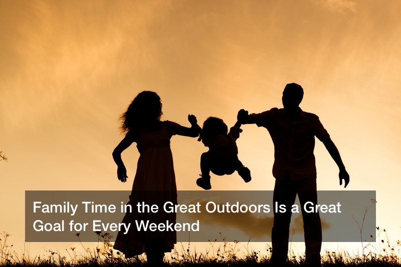 Family Time in the Great Outdoors Is a Great Goal for Every Weekend